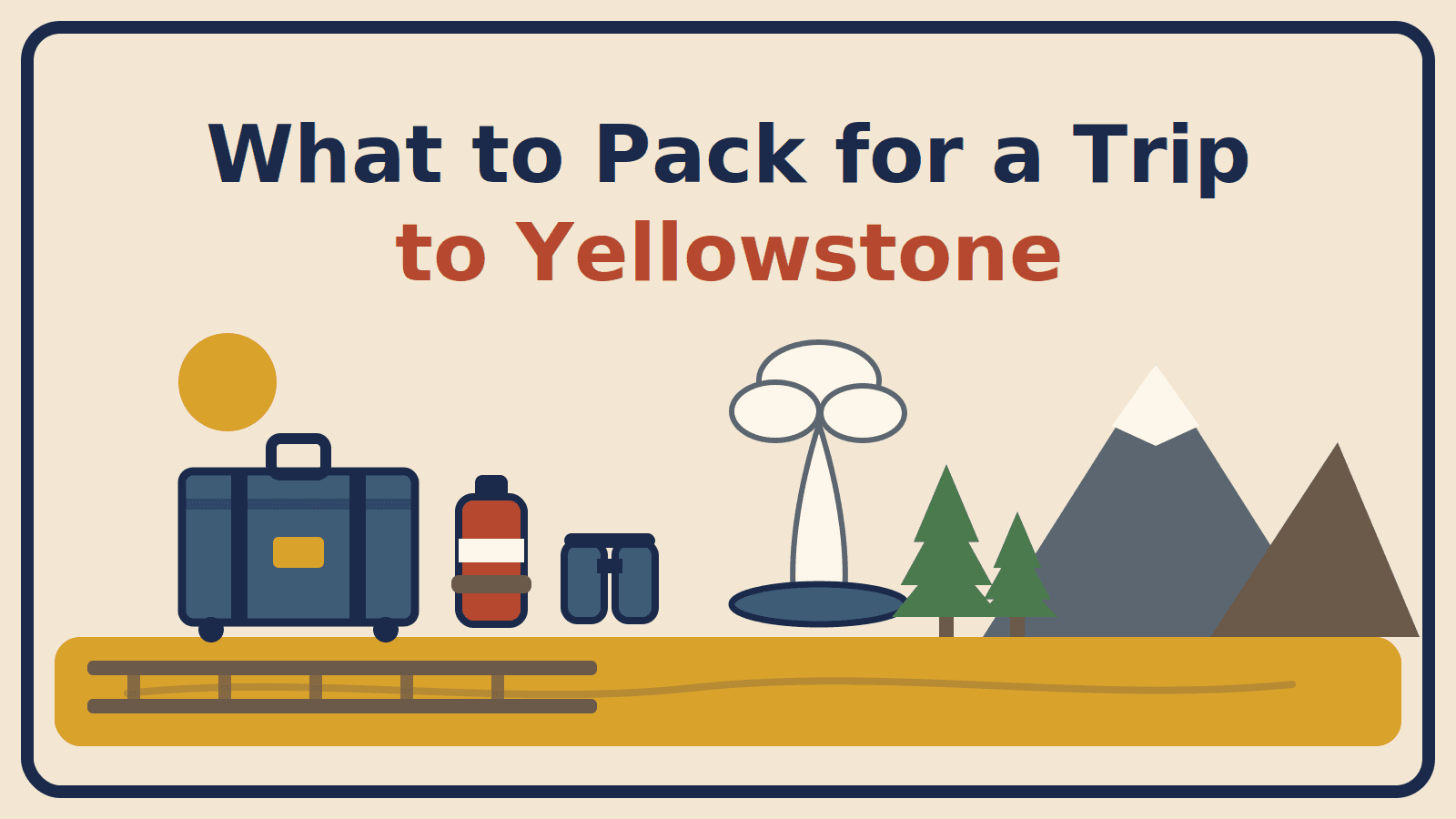 Illustration of a suitcase, bear spray canister and binoculars beside a geyser, firs and mountains on a boardwalk, with the title What to Pack for a Trip to Yellowstone